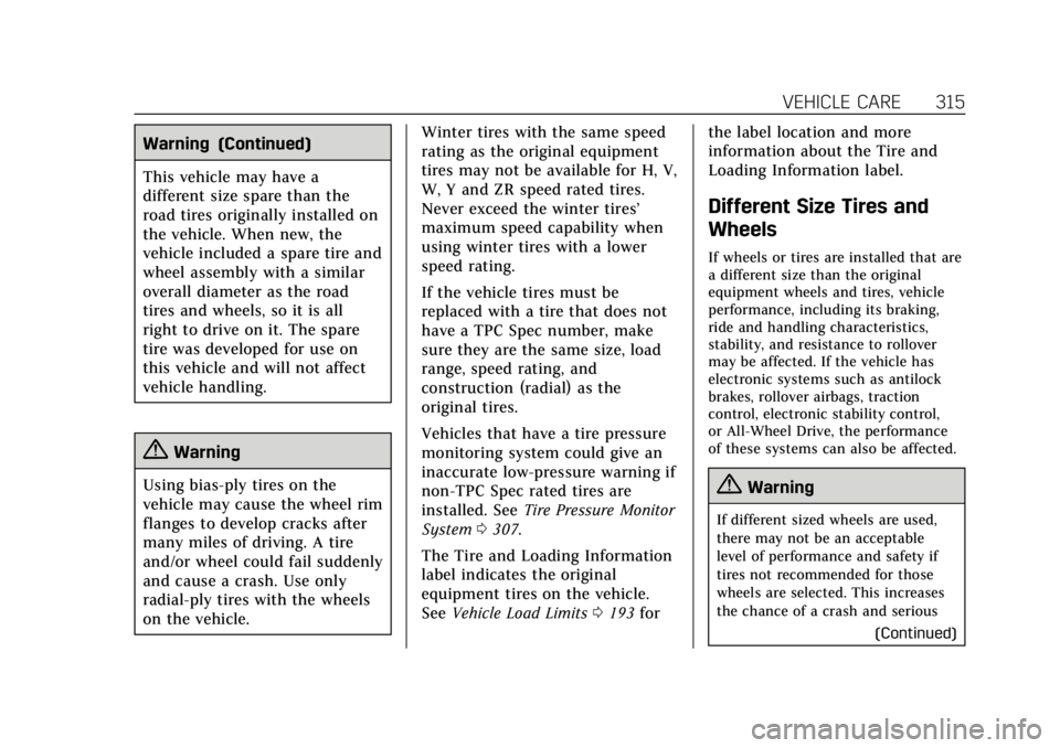CADILLAC ESCALADE 2018 Owners Manual Cadillac Escalade Owner Manual (GMNA-Localizing-U.S./Canada/Mexico-
11349344) - 2018 - crc - 11/7/17
VEHICLE CARE 315
Warning (Continued)
This vehicle may have a
different size spare than the
road tir CADILLAC ESCALADE 2018 Owners Manual Cadillac Escalade Owner Manual (GMNA-Localizing-U.S./Canada/Mexico-
11349344) - 2018 - crc - 11/7/17
VEHICLE CARE 315
Warning (Continued)
This vehicle may have a
different size spare than the
road tir