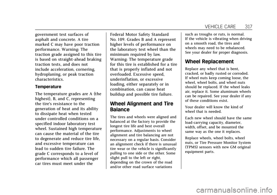 CADILLAC ESCALADE 2018 Owners Manual Cadillac Escalade Owner Manual (GMNA-Localizing-U.S./Canada/Mexico-
11349344) - 2018 - crc - 11/7/17
VEHICLE CARE 317
government test surfaces of
asphalt and concrete. A tire
marked C may have poor tr CADILLAC ESCALADE 2018 Owners Manual Cadillac Escalade Owner Manual (GMNA-Localizing-U.S./Canada/Mexico-
11349344) - 2018 - crc - 11/7/17
VEHICLE CARE 317
government test surfaces of
asphalt and concrete. A tire
marked C may have poor tr