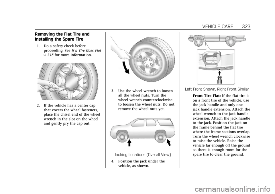 CADILLAC ESCALADE 2018 Owners Manual Cadillac Escalade Owner Manual (GMNA-Localizing-U.S./Canada/Mexico-
11349344) - 2018 - crc - 11/7/17
VEHICLE CARE 323
Removing the Flat Tire and
Installing the Spare Tire
1. Do a safety check beforepr CADILLAC ESCALADE 2018 Owners Manual Cadillac Escalade Owner Manual (GMNA-Localizing-U.S./Canada/Mexico-
11349344) - 2018 - crc - 11/7/17
VEHICLE CARE 323
Removing the Flat Tire and
Installing the Spare Tire
1. Do a safety check beforepr