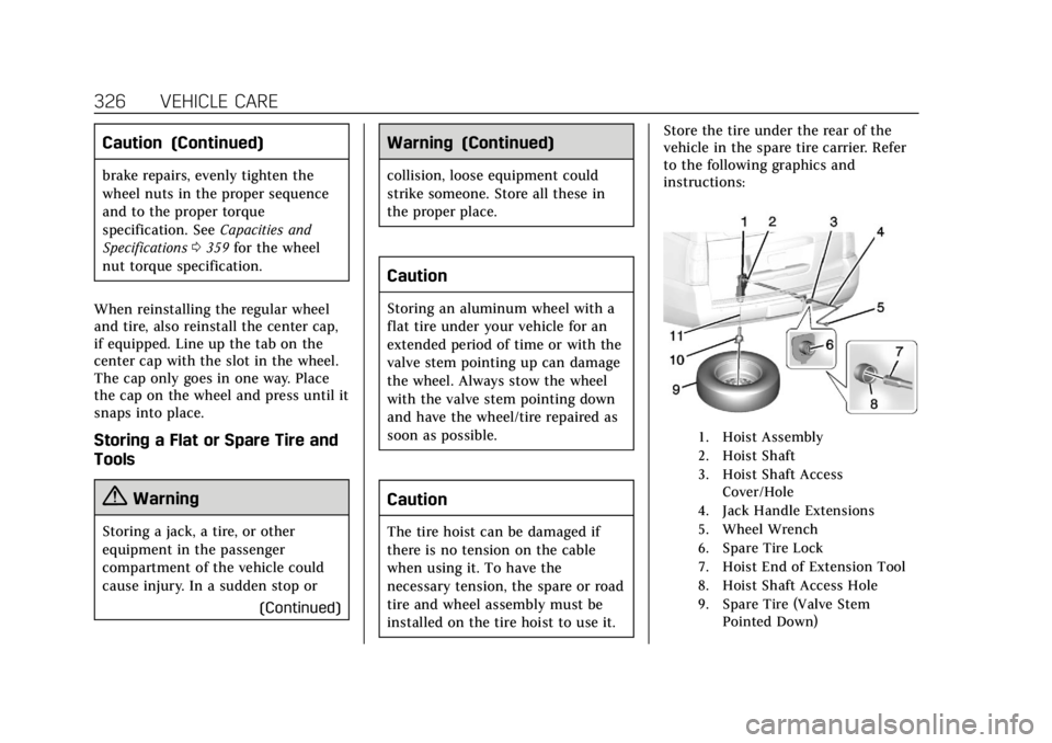 CADILLAC ESCALADE 2018  Owners Manual Cadillac Escalade Owner Manual (GMNA-Localizing-U.S./Canada/Mexico-
11349344) - 2018 - crc - 11/7/17
326 VEHICLE CARE
Caution (Continued)
brake repairs, evenly tighten the
wheel nuts in the proper seq