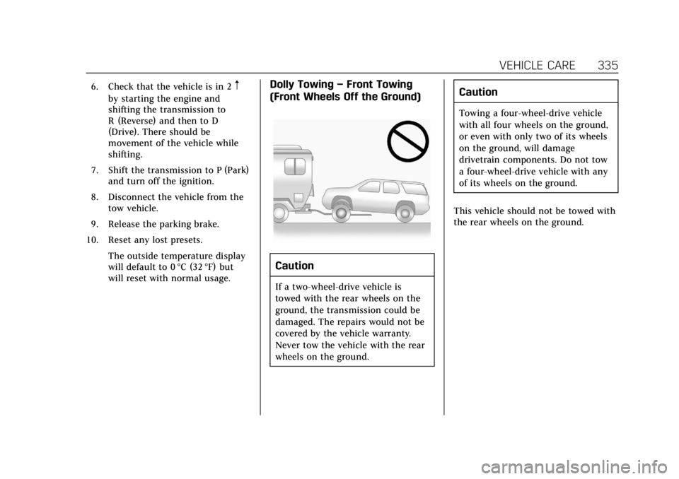CADILLAC ESCALADE 2018 Owners Guide Cadillac Escalade Owner Manual (GMNA-Localizing-U.S./Canada/Mexico-
11349344) - 2018 - crc - 11/7/17
VEHICLE CARE 335
6. Check that the vehicle is in 2m
by starting the engine and
shifting the transmi CADILLAC ESCALADE 2018 Owners Guide Cadillac Escalade Owner Manual (GMNA-Localizing-U.S./Canada/Mexico-
11349344) - 2018 - crc - 11/7/17
VEHICLE CARE 335
6. Check that the vehicle is in 2m
by starting the engine and
shifting the transmi