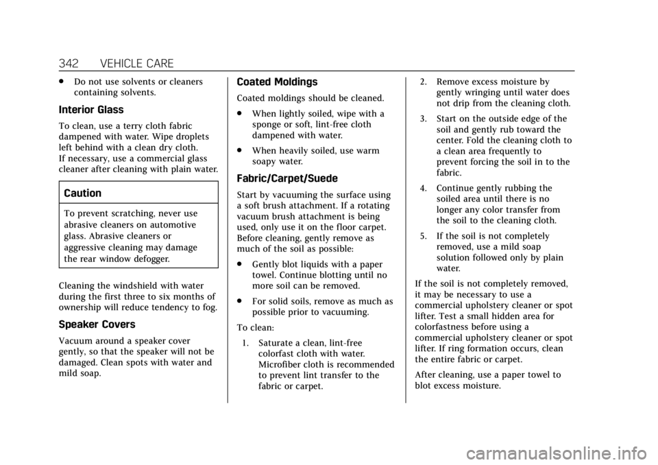 CADILLAC ESCALADE 2018  Owners Manual Cadillac Escalade Owner Manual (GMNA-Localizing-U.S./Canada/Mexico-
11349344) - 2018 - crc - 11/7/17
342 VEHICLE CARE
.Do not use solvents or cleaners
containing solvents.
Interior Glass
To clean, use