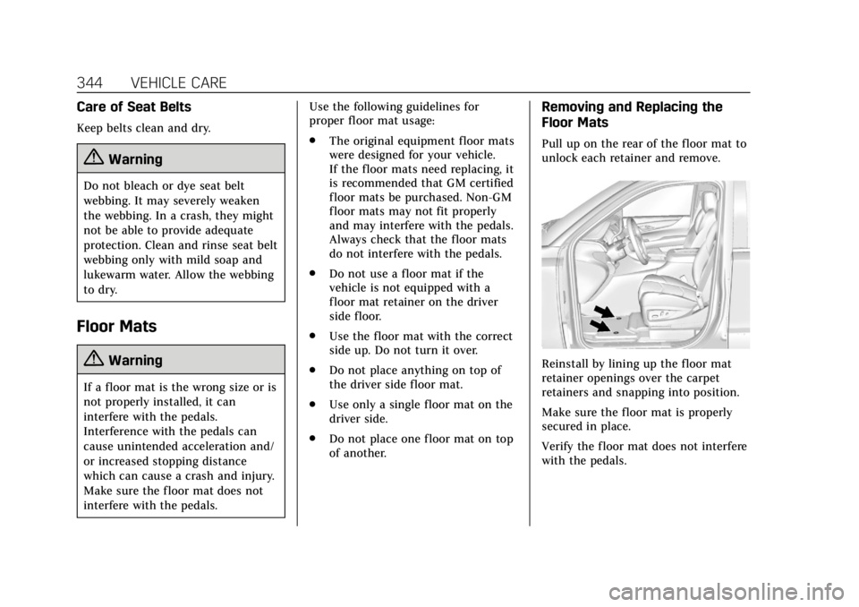 CADILLAC ESCALADE 2018  Owners Manual Cadillac Escalade Owner Manual (GMNA-Localizing-U.S./Canada/Mexico-
11349344) - 2018 - crc - 11/7/17
344 VEHICLE CARE
Care of Seat Belts
Keep belts clean and dry.
{Warning
Do not bleach or dye seat be