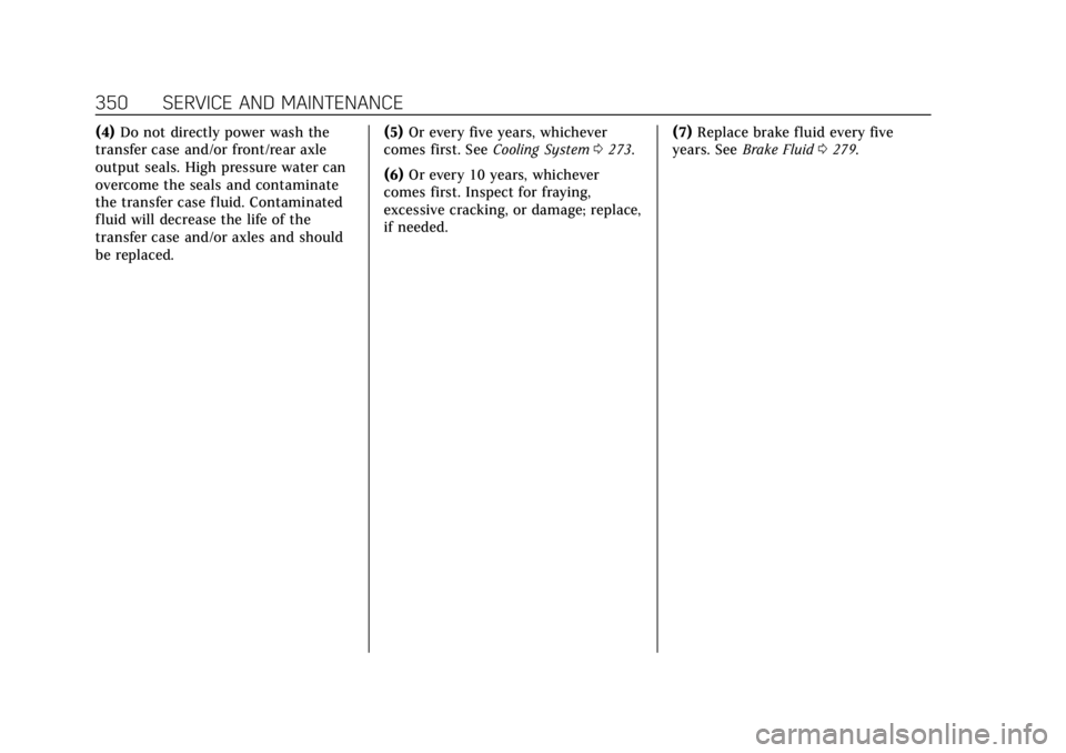 CADILLAC ESCALADE 2018 Owners Manual Cadillac Escalade Owner Manual (GMNA-Localizing-U.S./Canada/Mexico-
11349344) - 2018 - crc - 11/7/17
350 SERVICE AND MAINTENANCE
(4)Do not directly power wash the
transfer case and/or front/rear axle
CADILLAC ESCALADE 2018 Owners Manual Cadillac Escalade Owner Manual (GMNA-Localizing-U.S./Canada/Mexico-
11349344) - 2018 - crc - 11/7/17
350 SERVICE AND MAINTENANCE
(4)Do not directly power wash the
transfer case and/or front/rear axle