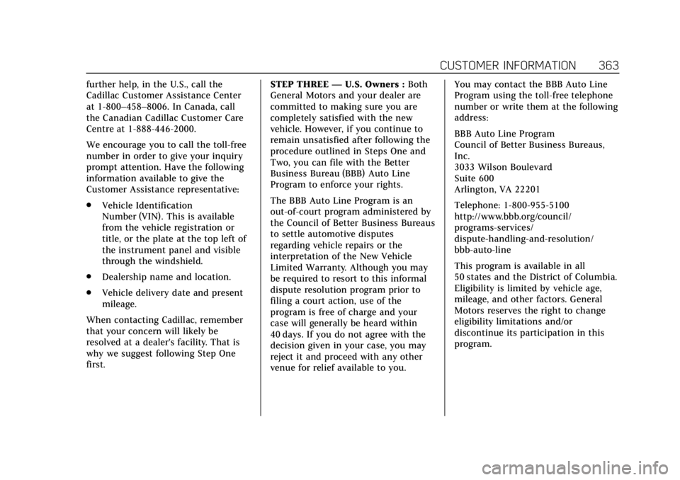 CADILLAC ESCALADE 2018 Owners Manual Cadillac Escalade Owner Manual (GMNA-Localizing-U.S./Canada/Mexico-
11349344) - 2018 - crc - 11/7/17
CUSTOMER INFORMATION 363
further help, in the U.S., call the
Cadillac Customer Assistance Center
at CADILLAC ESCALADE 2018 Owners Manual Cadillac Escalade Owner Manual (GMNA-Localizing-U.S./Canada/Mexico-
11349344) - 2018 - crc - 11/7/17
CUSTOMER INFORMATION 363
further help, in the U.S., call the
Cadillac Customer Assistance Center
at