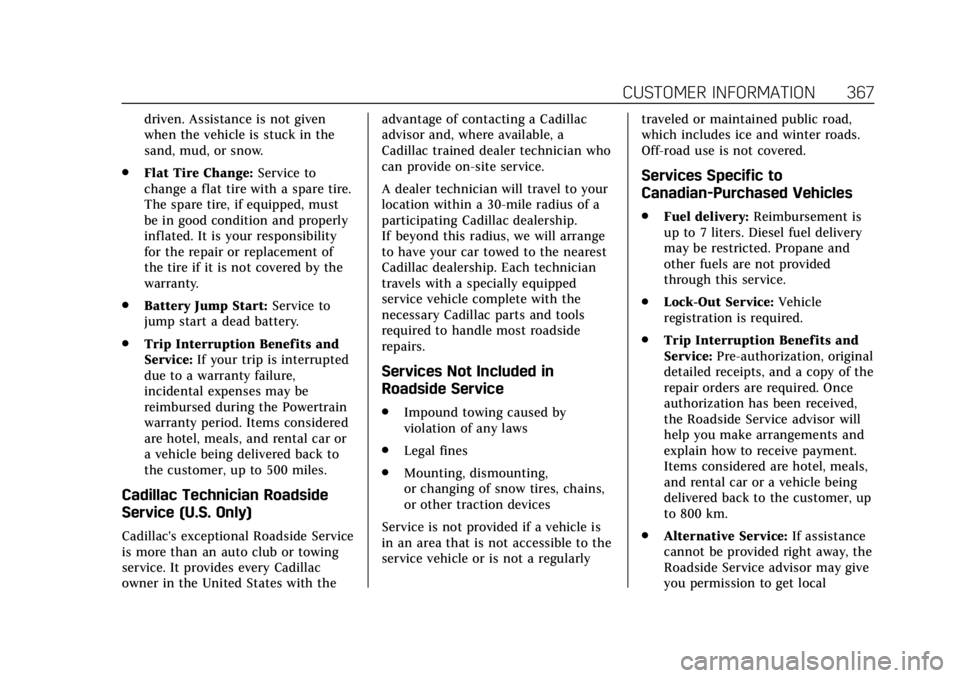 CADILLAC ESCALADE 2018  Owners Manual Cadillac Escalade Owner Manual (GMNA-Localizing-U.S./Canada/Mexico-
11349344) - 2018 - crc - 11/7/17
CUSTOMER INFORMATION 367
driven. Assistance is not given
when the vehicle is stuck in the
sand, mud