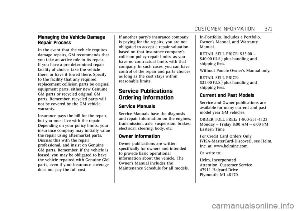 CADILLAC ESCALADE 2018 Owners Manual Cadillac Escalade Owner Manual (GMNA-Localizing-U.S./Canada/Mexico-
11349344) - 2018 - crc - 11/7/17
CUSTOMER INFORMATION 371
Managing the Vehicle Damage
Repair Process
In the event that the vehicle r CADILLAC ESCALADE 2018 Owners Manual Cadillac Escalade Owner Manual (GMNA-Localizing-U.S./Canada/Mexico-
11349344) - 2018 - crc - 11/7/17
CUSTOMER INFORMATION 371
Managing the Vehicle Damage
Repair Process
In the event that the vehicle r