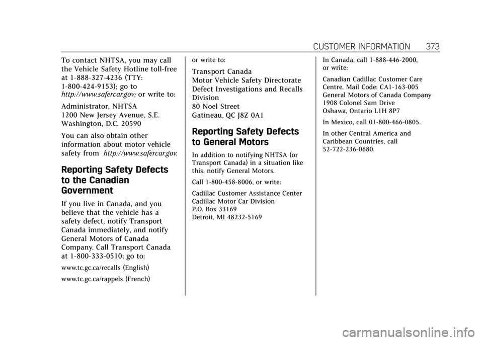 CADILLAC ESCALADE 2018 Owners Manual Cadillac Escalade Owner Manual (GMNA-Localizing-U.S./Canada/Mexico-
11349344) - 2018 - crc - 11/7/17
CUSTOMER INFORMATION 373
To contact NHTSA, you may call
the Vehicle Safety Hotline toll-free
at 1-8 CADILLAC ESCALADE 2018 Owners Manual Cadillac Escalade Owner Manual (GMNA-Localizing-U.S./Canada/Mexico-
11349344) - 2018 - crc - 11/7/17
CUSTOMER INFORMATION 373
To contact NHTSA, you may call
the Vehicle Safety Hotline toll-free
at 1-8