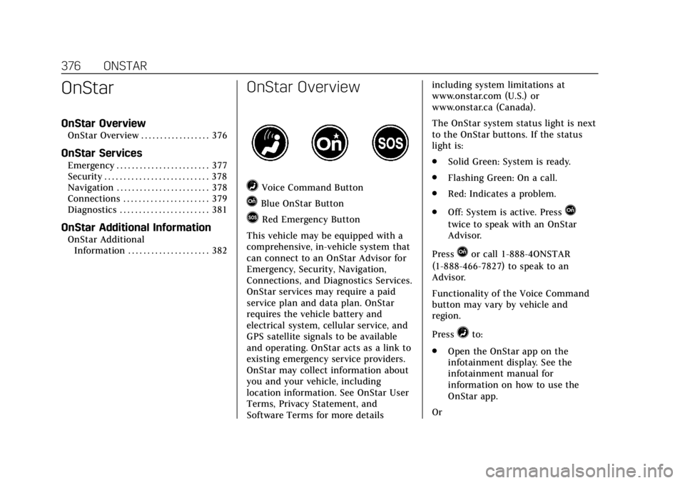 CADILLAC ESCALADE 2018 Owners Manual Cadillac Escalade Owner Manual (GMNA-Localizing-U.S./Canada/Mexico-
11349344) - 2018 - crc - 11/7/17
376 ONSTAR
OnStar
OnStar Overview
OnStar Overview . . . . . . . . . . . . . . . . . . 376
OnStar Se CADILLAC ESCALADE 2018 Owners Manual Cadillac Escalade Owner Manual (GMNA-Localizing-U.S./Canada/Mexico-
11349344) - 2018 - crc - 11/7/17
376 ONSTAR
OnStar
OnStar Overview
OnStar Overview . . . . . . . . . . . . . . . . . . 376
OnStar Se