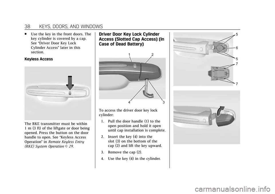 CADILLAC ESCALADE 2018 User Guide Cadillac Escalade Owner Manual (GMNA-Localizing-U.S./Canada/Mexico-
11349344) - 2018 - crc - 11/7/17
38 KEYS, DOORS, AND WINDOWS
.Use the key in the front doors. The
key cylinder is covered by a cap.
CADILLAC ESCALADE 2018 User Guide Cadillac Escalade Owner Manual (GMNA-Localizing-U.S./Canada/Mexico-
11349344) - 2018 - crc - 11/7/17
38 KEYS, DOORS, AND WINDOWS
.Use the key in the front doors. The
key cylinder is covered by a cap.