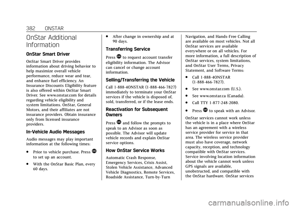 CADILLAC ESCALADE 2018  Owners Manual Cadillac Escalade Owner Manual (GMNA-Localizing-U.S./Canada/Mexico-
11349344) - 2018 - crc - 11/7/17
382 ONSTAR
OnStar Additional
Information
OnStar Smart Driver
OnStar Smart Driver provides
informati