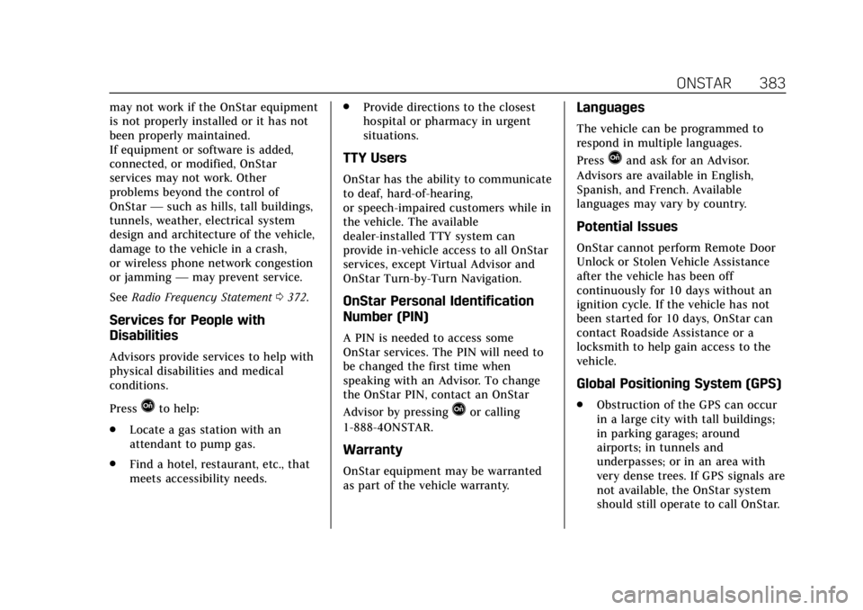 CADILLAC ESCALADE 2018 User Guide Cadillac Escalade Owner Manual (GMNA-Localizing-U.S./Canada/Mexico-
11349344) - 2018 - crc - 11/7/17
ONSTAR 383
may not work if the OnStar equipment
is not properly installed or it has not
been proper CADILLAC ESCALADE 2018 User Guide Cadillac Escalade Owner Manual (GMNA-Localizing-U.S./Canada/Mexico-
11349344) - 2018 - crc - 11/7/17
ONSTAR 383
may not work if the OnStar equipment
is not properly installed or it has not
been proper