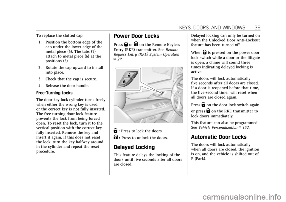 CADILLAC ESCALADE 2018 User Guide Cadillac Escalade Owner Manual (GMNA-Localizing-U.S./Canada/Mexico-
11349344) - 2018 - crc - 11/7/17
KEYS, DOORS, AND WINDOWS 39
To replace the slotted cap:1. Position the bottom edge of the cap under CADILLAC ESCALADE 2018 User Guide Cadillac Escalade Owner Manual (GMNA-Localizing-U.S./Canada/Mexico-
11349344) - 2018 - crc - 11/7/17
KEYS, DOORS, AND WINDOWS 39
To replace the slotted cap:1. Position the bottom edge of the cap under