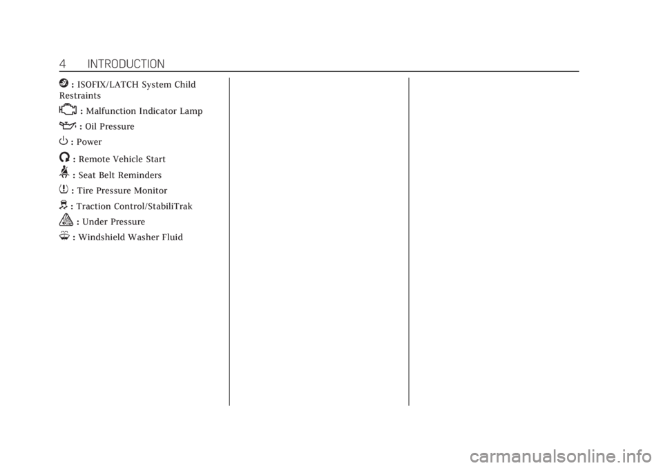 CADILLAC ESCALADE 2018 Owners Manual Cadillac Escalade Owner Manual (GMNA-Localizing-U.S./Canada/Mexico-
11349344) - 2018 - crc - 11/7/17
4 INTRODUCTION
j:ISOFIX/LATCH System Child
Restraints
*: Malfunction Indicator Lamp
::Oil Pressure
CADILLAC ESCALADE 2018 Owners Manual Cadillac Escalade Owner Manual (GMNA-Localizing-U.S./Canada/Mexico-
11349344) - 2018 - crc - 11/7/17
4 INTRODUCTION
j:ISOFIX/LATCH System Child
Restraints
*: Malfunction Indicator Lamp
::Oil Pressure