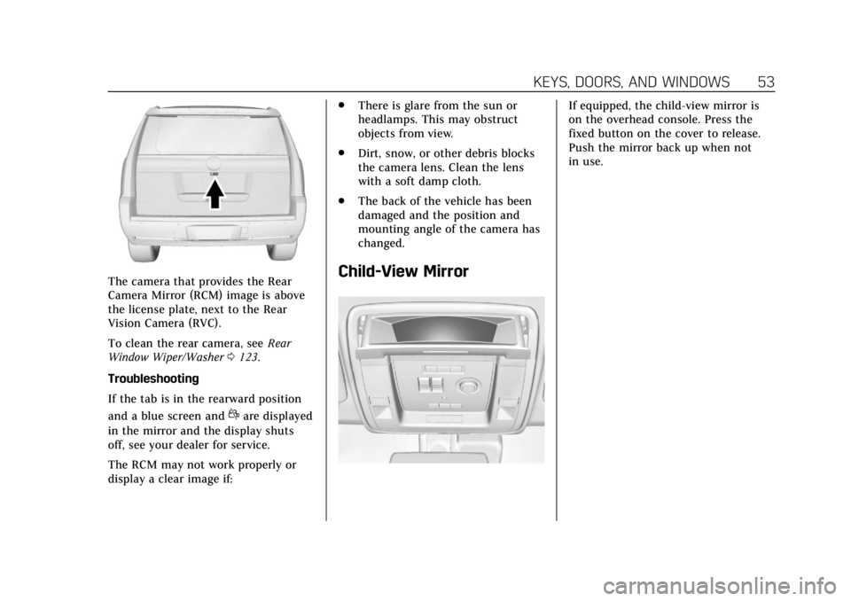 CADILLAC ESCALADE 2018  Owners Manual Cadillac Escalade Owner Manual (GMNA-Localizing-U.S./Canada/Mexico-
11349344) - 2018 - crc - 11/7/17
KEYS, DOORS, AND WINDOWS 53
The camera that provides the Rear
Camera Mirror (RCM) image is above
th