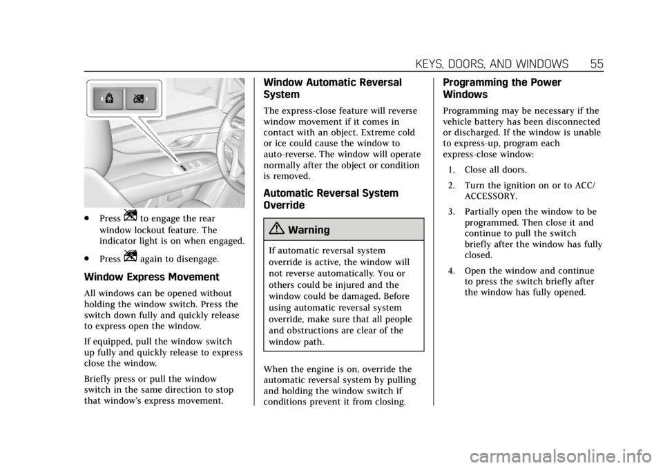 CADILLAC ESCALADE 2018  Owners Manual Cadillac Escalade Owner Manual (GMNA-Localizing-U.S./Canada/Mexico-
11349344) - 2018 - crc - 11/7/17
KEYS, DOORS, AND WINDOWS 55
.PressZto engage the rear
window lockout feature. The
indicator light i