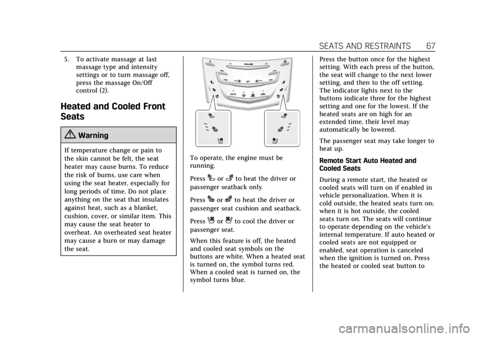 CADILLAC ESCALADE 2018 User Guide Cadillac Escalade Owner Manual (GMNA-Localizing-U.S./Canada/Mexico-
11349344) - 2018 - crc - 11/7/17
SEATS AND RESTRAINTS 67
5. To activate massage at lastmassage type and intensity
settings or to tur CADILLAC ESCALADE 2018 User Guide Cadillac Escalade Owner Manual (GMNA-Localizing-U.S./Canada/Mexico-
11349344) - 2018 - crc - 11/7/17
SEATS AND RESTRAINTS 67
5. To activate massage at lastmassage type and intensity
settings or to tur