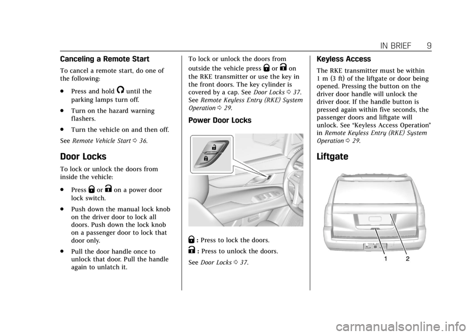 CADILLAC ESCALADE 2018 Owners Manual Cadillac Escalade Owner Manual (GMNA-Localizing-U.S./Canada/Mexico-
11349344) - 2018 - crc - 11/7/17
IN BRIEF 9
Canceling a Remote Start
To cancel a remote start, do one of
the following:
.Press and h CADILLAC ESCALADE 2018 Owners Manual Cadillac Escalade Owner Manual (GMNA-Localizing-U.S./Canada/Mexico-
11349344) - 2018 - crc - 11/7/17
IN BRIEF 9
Canceling a Remote Start
To cancel a remote start, do one of
the following:
.Press and h