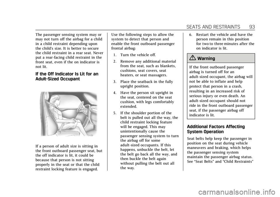 CADILLAC ESCALADE 2018 Owners Manual Cadillac Escalade Owner Manual (GMNA-Localizing-U.S./Canada/Mexico-
11349344) - 2018 - crc - 11/7/17
SEATS AND RESTRAINTS 93
The passenger sensing system may or
may not turn off the airbag for a child CADILLAC ESCALADE 2018 Owners Manual Cadillac Escalade Owner Manual (GMNA-Localizing-U.S./Canada/Mexico-
11349344) - 2018 - crc - 11/7/17
SEATS AND RESTRAINTS 93
The passenger sensing system may or
may not turn off the airbag for a child