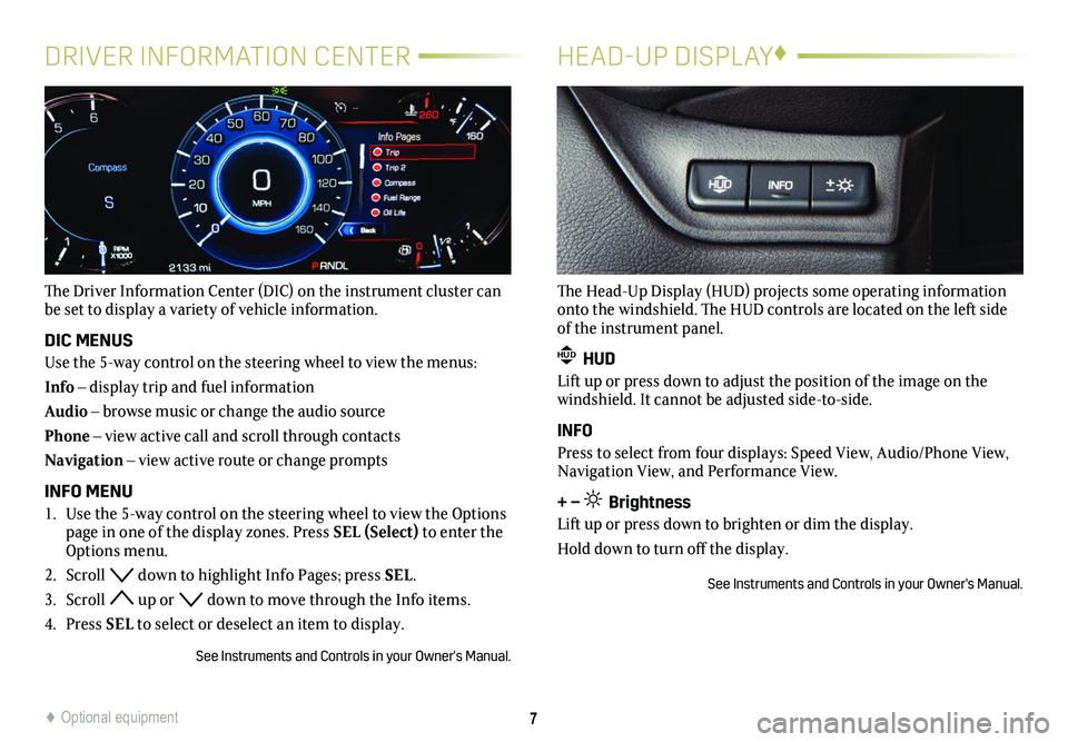 CADILLAC ESCALADE 2018  Convenience & Personalization Guide 7
DRIVER INFORMATION CENTER
The Driver Information Center (DIC) on the instrument cluster can be set to display a variety of vehicle information.
DIC MENUS
Use the 5-way control on the steering wheel 