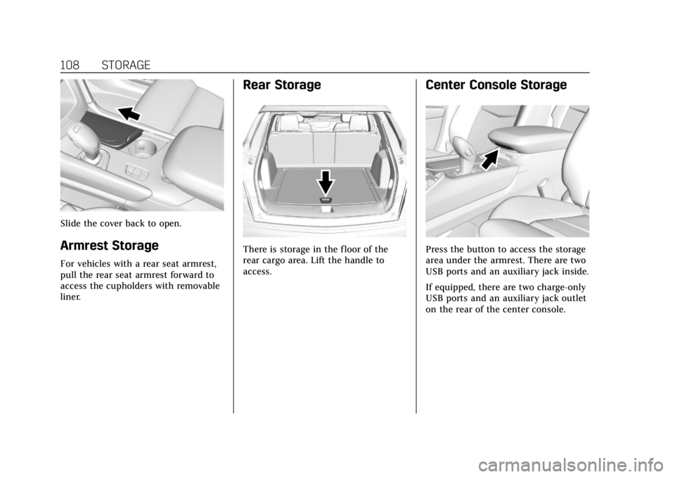 CADILLAC XT5 2018  Owners Manual Cadillac XT5 Owner Manual (GMNA-Localizing-U.S./Canada/Mexico-
11349110) - 2018 - CRC - 9/28/17
108 STORAGE
Slide the cover back to open.
Armrest Storage
For vehicles with a rear seat armrest,
pull th