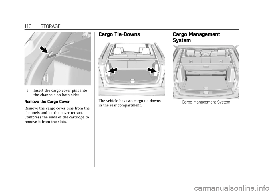 CADILLAC XT5 2018  Owners Manual Cadillac XT5 Owner Manual (GMNA-Localizing-U.S./Canada/Mexico-
11349110) - 2018 - CRC - 9/28/17
110 STORAGE
5. Insert the cargo cover pins intothe channels on both sides.
Remove the Cargo Cover
Remove