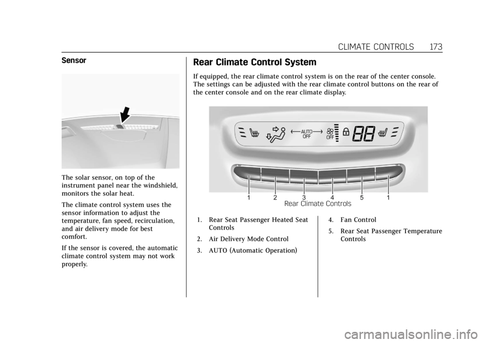 CADILLAC XT5 2018  Owners Manual Cadillac XT5 Owner Manual (GMNA-Localizing-U.S./Canada/Mexico-
11349110) - 2018 - CRC - 9/28/17
CLIMATE CONTROLS 173
Sensor
The solar sensor, on top of the
instrument panel near the windshield,
monito