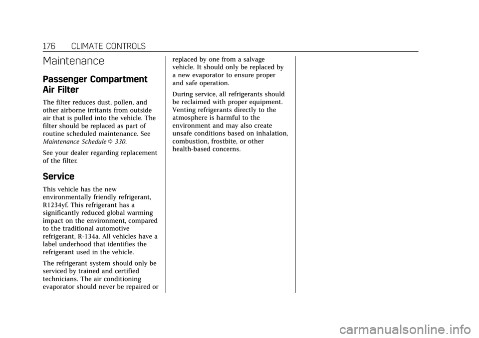 CADILLAC XT5 2018  Owners Manual Cadillac XT5 Owner Manual (GMNA-Localizing-U.S./Canada/Mexico-
11349110) - 2018 - CRC - 9/28/17
176 CLIMATE CONTROLS
Maintenance
Passenger Compartment
Air Filter
The filter reduces dust, pollen, and
o