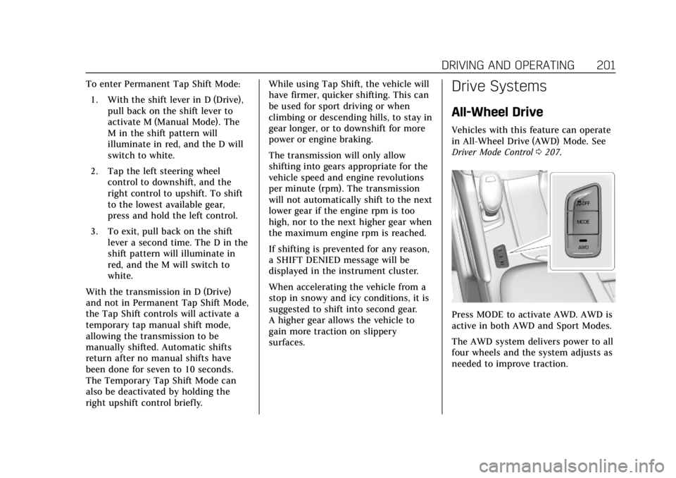 CADILLAC XT5 2018 User Guide Cadillac XT5 Owner Manual (GMNA-Localizing-U.S./Canada/Mexico-
11349110) - 2018 - CRC - 9/28/17
DRIVING AND OPERATING 201
To enter Permanent Tap Shift Mode:1. With the shift lever in D (Drive), pull b