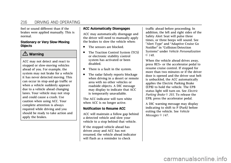 CADILLAC XT5 2018 Service Manual Cadillac XT5 Owner Manual (GMNA-Localizing-U.S./Canada/Mexico-
11349110) - 2018 - CRC - 9/28/17
216 DRIVING AND OPERATING
feel or sound different than if the
brakes were applied manually. This is
norm