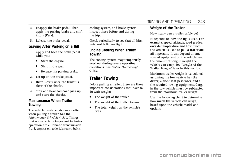 CADILLAC XT5 2018 Owners Guide Cadillac XT5 Owner Manual (GMNA-Localizing-U.S./Canada/Mexico-
11349110) - 2018 - CRC - 9/28/17
DRIVING AND OPERATING 243
4. Reapply the brake pedal. Thenapply the parking brake and shift
into P (Park
