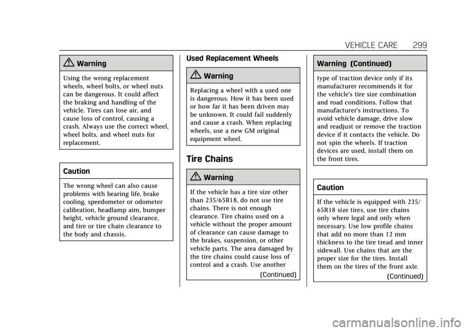 CADILLAC XT5 2018  Owners Manual Cadillac XT5 Owner Manual (GMNA-Localizing-U.S./Canada/Mexico-
11349110) - 2018 - CRC - 9/28/17
VEHICLE CARE 299
{Warning
Using the wrong replacement
wheels, wheel bolts, or wheel nuts
can be dangerou