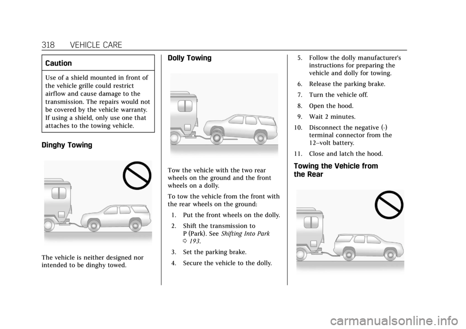 CADILLAC XT5 2018  Owners Manual Cadillac XT5 Owner Manual (GMNA-Localizing-U.S./Canada/Mexico-
11349110) - 2018 - CRC - 9/28/17
318 VEHICLE CARE
Caution
Use of a shield mounted in front of
the vehicle grille could restrict
airflow a