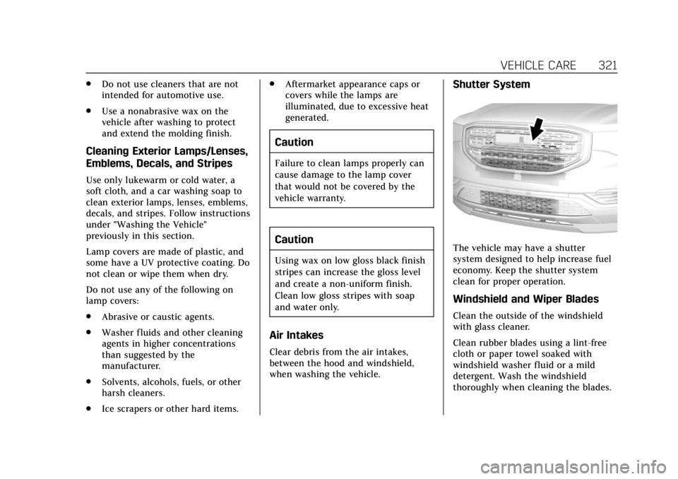 CADILLAC XT5 2018  Owners Manual Cadillac XT5 Owner Manual (GMNA-Localizing-U.S./Canada/Mexico-
11349110) - 2018 - CRC - 9/28/17
VEHICLE CARE 321
.Do not use cleaners that are not
intended for automotive use.
. Use a nonabrasive wax 