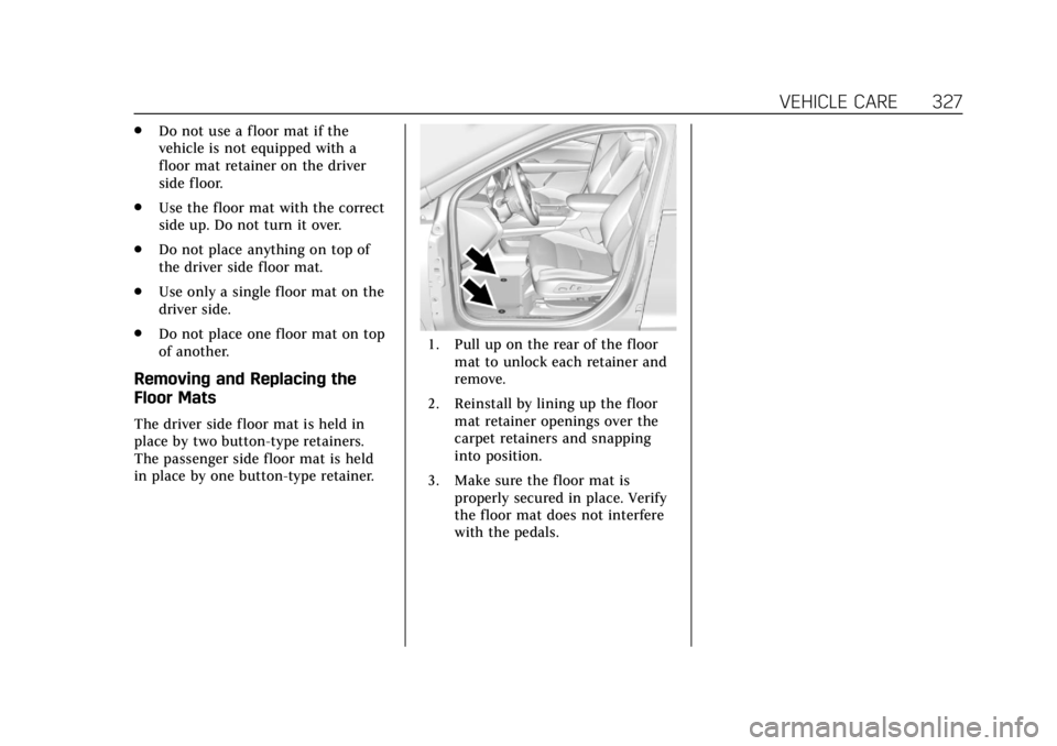 CADILLAC XT5 2018 Owners Manual Cadillac XT5 Owner Manual (GMNA-Localizing-U.S./Canada/Mexico-
11349110) - 2018 - CRC - 9/28/17
VEHICLE CARE 327
.Do not use a floor mat if the
vehicle is not equipped with a
floor mat retainer on the CADILLAC XT5 2018 Owners Manual Cadillac XT5 Owner Manual (GMNA-Localizing-U.S./Canada/Mexico-
11349110) - 2018 - CRC - 9/28/17
VEHICLE CARE 327
.Do not use a floor mat if the
vehicle is not equipped with a
floor mat retainer on the