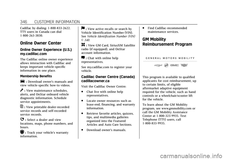 CADILLAC XT5 2018 User Guide Cadillac XT5 Owner Manual (GMNA-Localizing-U.S./Canada/Mexico-
11349110) - 2018 - CRC - 9/28/17
346 CUSTOMER INFORMATION
Cadillac by dialing: 1-800-833-2622.
TTY users in Canada can dial
1-800-263-383 CADILLAC XT5 2018 User Guide Cadillac XT5 Owner Manual (GMNA-Localizing-U.S./Canada/Mexico-
11349110) - 2018 - CRC - 9/28/17
346 CUSTOMER INFORMATION
Cadillac by dialing: 1-800-833-2622.
TTY users in Canada can dial
1-800-263-383
