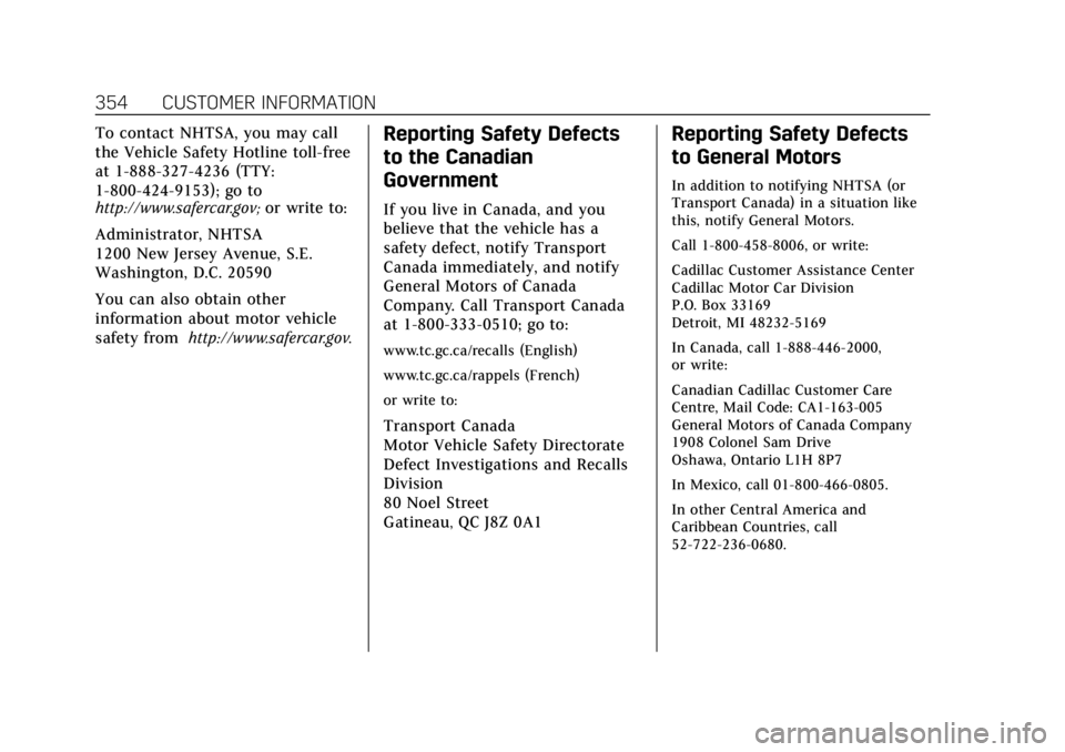 CADILLAC XT5 2018 Owners Manual Cadillac XT5 Owner Manual (GMNA-Localizing-U.S./Canada/Mexico-
11349110) - 2018 - CRC - 9/28/17
354 CUSTOMER INFORMATION
To contact NHTSA, you may call
the Vehicle Safety Hotline toll-free
at 1-888-32 CADILLAC XT5 2018 Owners Manual Cadillac XT5 Owner Manual (GMNA-Localizing-U.S./Canada/Mexico-
11349110) - 2018 - CRC - 9/28/17
354 CUSTOMER INFORMATION
To contact NHTSA, you may call
the Vehicle Safety Hotline toll-free
at 1-888-32