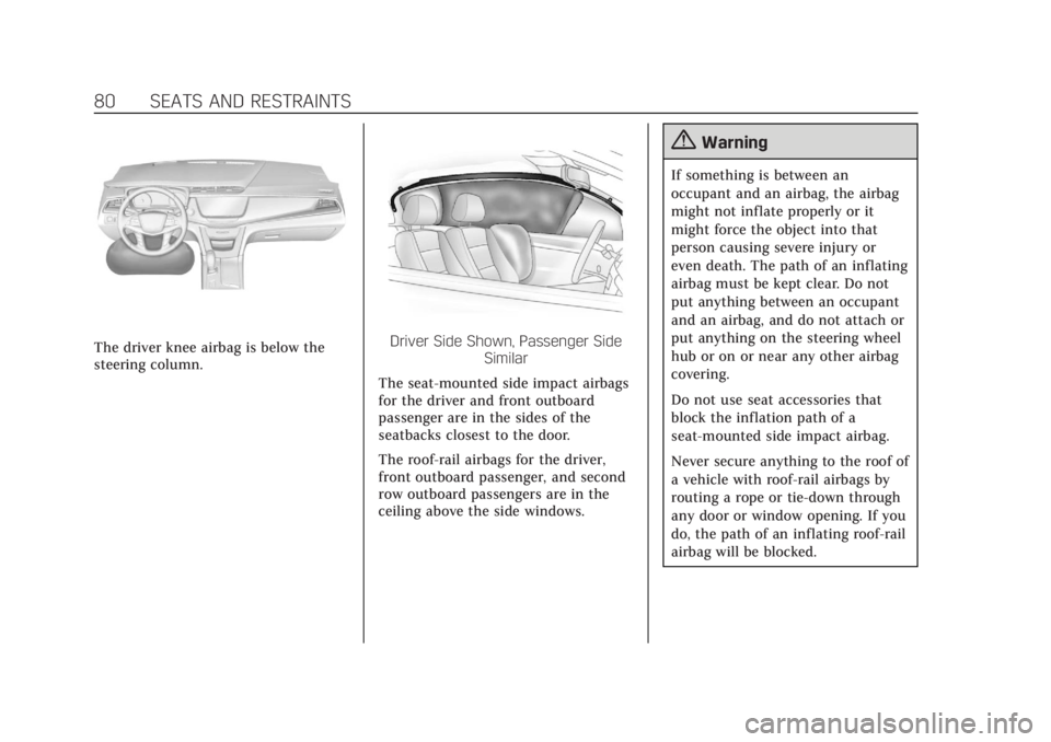 CADILLAC XT5 2018 Owners Guide Cadillac XT5 Owner Manual (GMNA-Localizing-U.S./Canada/Mexico-
11349110) - 2018 - CRC - 10/2/17
80 SEATS AND RESTRAINTS
The driver knee airbag is below the
steering column.Driver Side Shown, Passenger