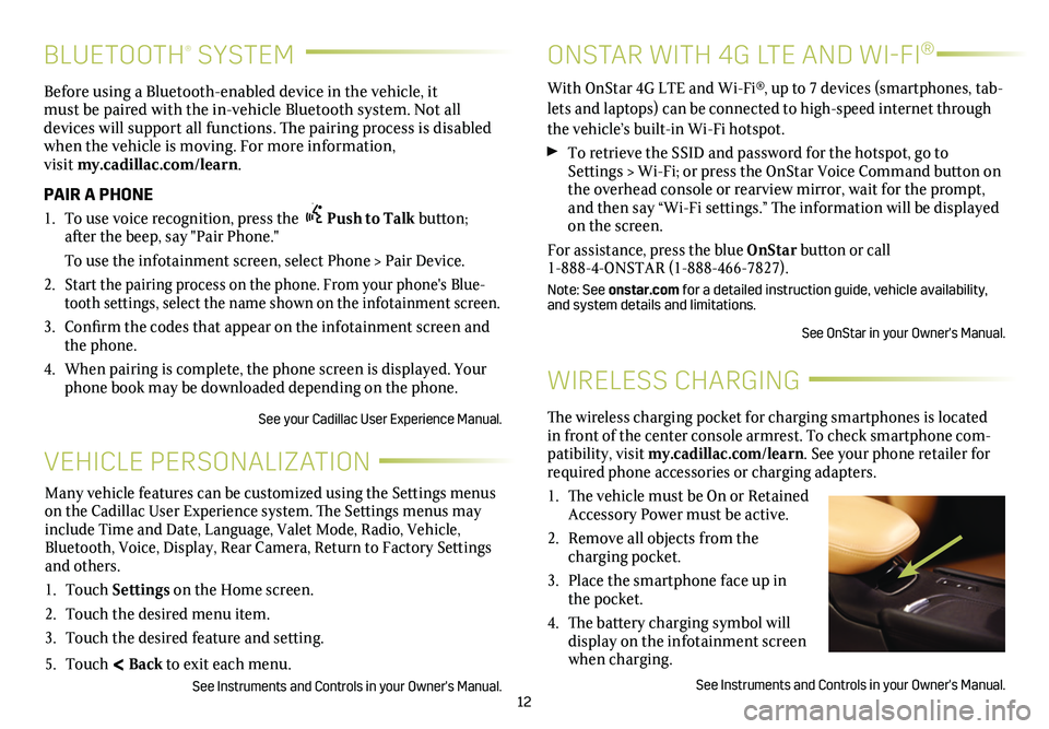 CADILLAC XT5 2018 Convenience & Personalization Guide 12
BLUETOOTH® SYSTEM
Before using a Bluetooth-enabled device in the vehicle, it must be paired with the in-vehicle Bluetooth system. Not all devices will support all functions. The pairing process i CADILLAC XT5 2018 Convenience & Personalization Guide 12
BLUETOOTH® SYSTEM
Before using a Bluetooth-enabled device in the vehicle, it must be paired with the in-vehicle Bluetooth system. Not all devices will support all functions. The pairing process i