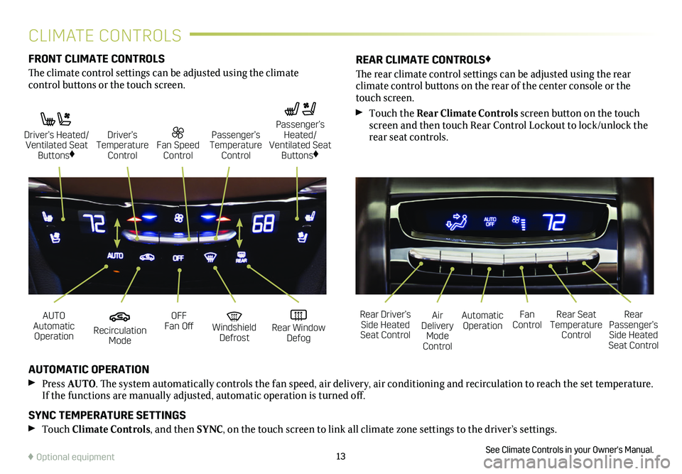 CADILLAC XT5 2018  Convenience & Personalization Guide 13
FRONT CLIMATE CONTROLS
The climate control settings can be adjusted using the climate  
control buttons or the touch screen.
AUTOMATIC OPERATION
 Press AUTO. The system automatically controls the f