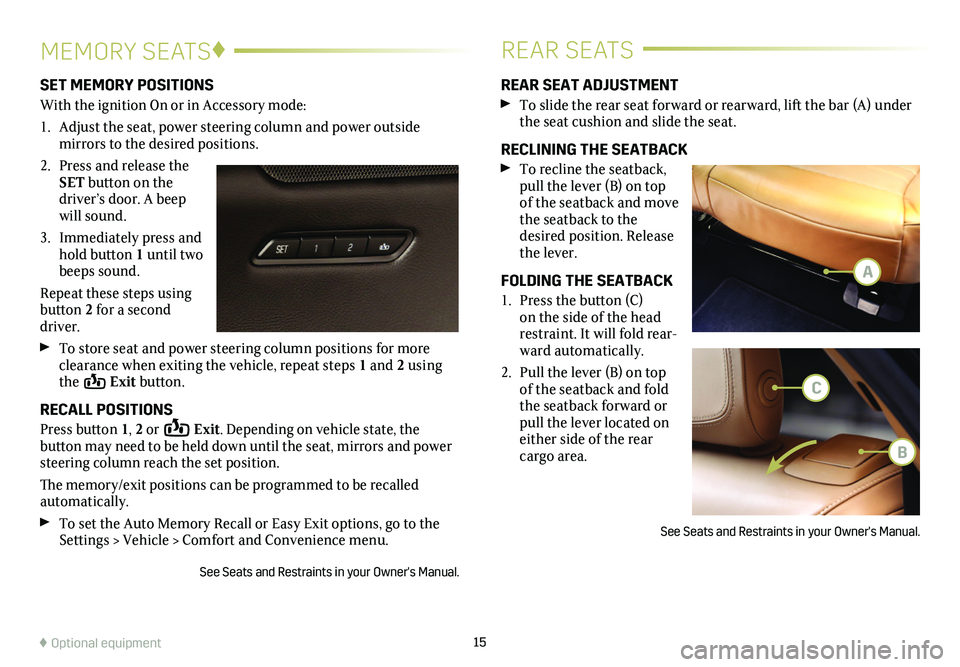CADILLAC XT5 2018 Convenience & Personalization Guide 15
MEMORY SEATS♦REAR SEATS
SET MEMORY POSITIONS
With the ignition On or in Accessory mode:
1. Adjust the seat, power steering column and power outside
mirrors to the desired positions.
2. Press a CADILLAC XT5 2018 Convenience & Personalization Guide 15
MEMORY SEATS♦REAR SEATS
SET MEMORY POSITIONS
With the ignition On or in Accessory mode:
1. Adjust the seat, power steering column and power outside
mirrors to the desired positions.
2. Press a