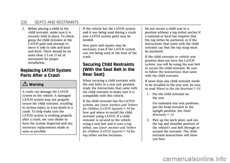 CADILLAC XTS 2018 Owners Manual Cadillac XTS Owner Manual (GMNA-Localizing-U.S./Canada-11354412) -
2018 - crc - 11/16/17
100 SEATS AND RESTRAINTS
3. Before placing a child in thechild restraint, make sure it is
securely held in plac CADILLAC XTS 2018 Owners Manual Cadillac XTS Owner Manual (GMNA-Localizing-U.S./Canada-11354412) -
2018 - crc - 11/16/17
100 SEATS AND RESTRAINTS
3. Before placing a child in thechild restraint, make sure it is
securely held in plac