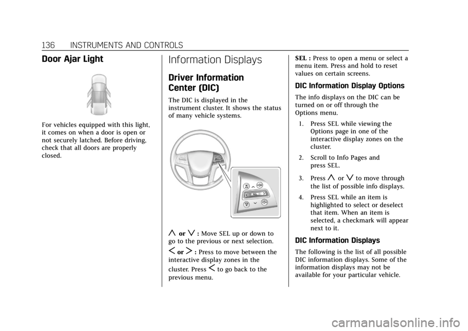 CADILLAC XTS 2018 Owners Manual Cadillac XTS Owner Manual (GMNA-Localizing-U.S./Canada-11354412) -
2018 - crc - 11/16/17
136 INSTRUMENTS AND CONTROLS
Door Ajar Light
For vehicles equipped with this light,
it comes on when a door is CADILLAC XTS 2018 Owners Manual Cadillac XTS Owner Manual (GMNA-Localizing-U.S./Canada-11354412) -
2018 - crc - 11/16/17
136 INSTRUMENTS AND CONTROLS
Door Ajar Light
For vehicles equipped with this light,
it comes on when a door is
