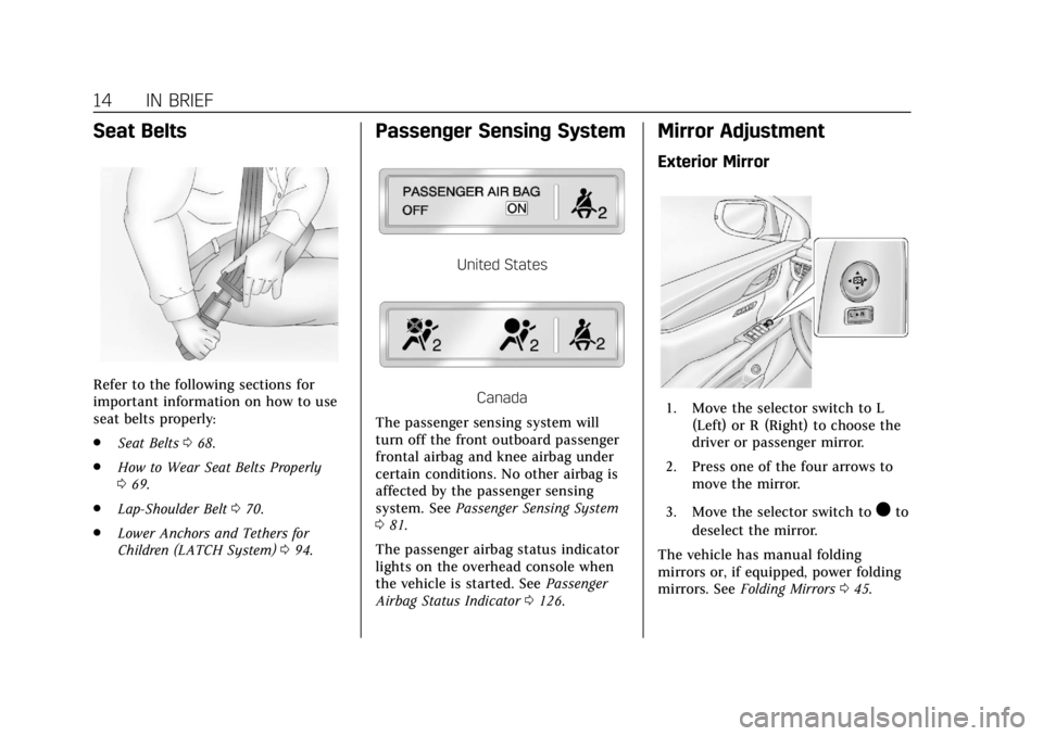 CADILLAC XTS 2018 User Guide Cadillac XTS Owner Manual (GMNA-Localizing-U.S./Canada-11354412) -
2018 - crc - 11/16/17
14 IN BRIEF
Seat Belts
Refer to the following sections for
important information on how to use
seat belts prope CADILLAC XTS 2018 User Guide Cadillac XTS Owner Manual (GMNA-Localizing-U.S./Canada-11354412) -
2018 - crc - 11/16/17
14 IN BRIEF
Seat Belts
Refer to the following sections for
important information on how to use
seat belts prope