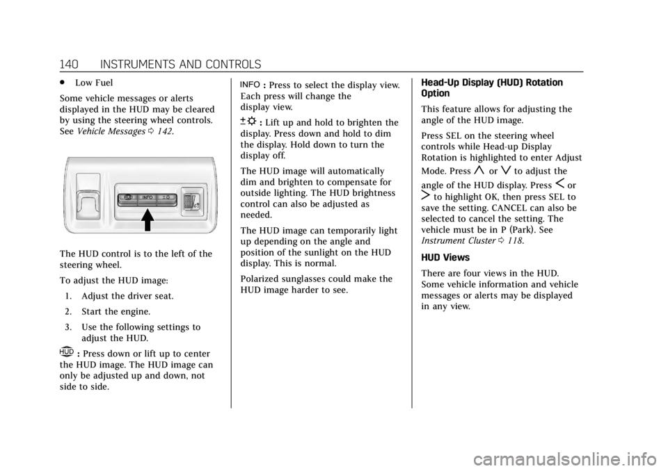 CADILLAC XTS 2018 Owners Guide Cadillac XTS Owner Manual (GMNA-Localizing-U.S./Canada-11354412) -
2018 - crc - 11/16/17
140 INSTRUMENTS AND CONTROLS
.Low Fuel
Some vehicle messages or alerts
displayed in the HUD may be cleared
by u