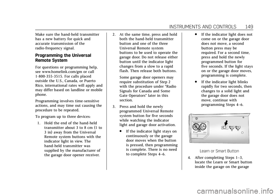 CADILLAC XTS 2018 Owners Manual Cadillac XTS Owner Manual (GMNA-Localizing-U.S./Canada-11354412) -
2018 - crc - 11/16/17
INSTRUMENTS AND CONTROLS 149
Make sure the hand-held transmitter
has a new battery for quick and
accurate trans CADILLAC XTS 2018 Owners Manual Cadillac XTS Owner Manual (GMNA-Localizing-U.S./Canada-11354412) -
2018 - crc - 11/16/17
INSTRUMENTS AND CONTROLS 149
Make sure the hand-held transmitter
has a new battery for quick and
accurate trans