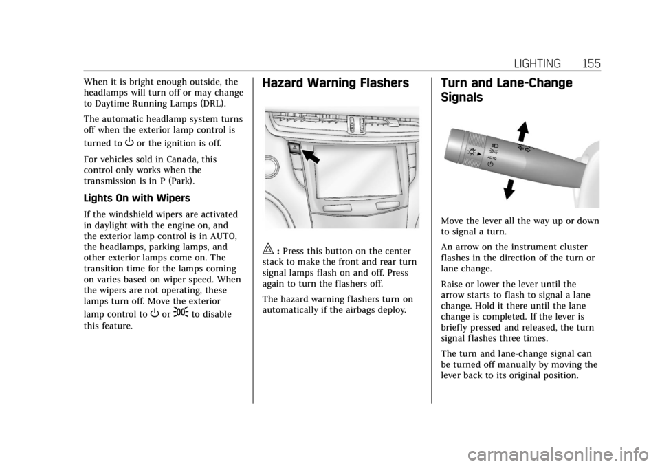 CADILLAC XTS 2018 Owners Guide Cadillac XTS Owner Manual (GMNA-Localizing-U.S./Canada-11354412) -
2018 - crc - 11/16/17
LIGHTING 155
When it is bright enough outside, the
headlamps will turn off or may change
to Daytime Running Lam