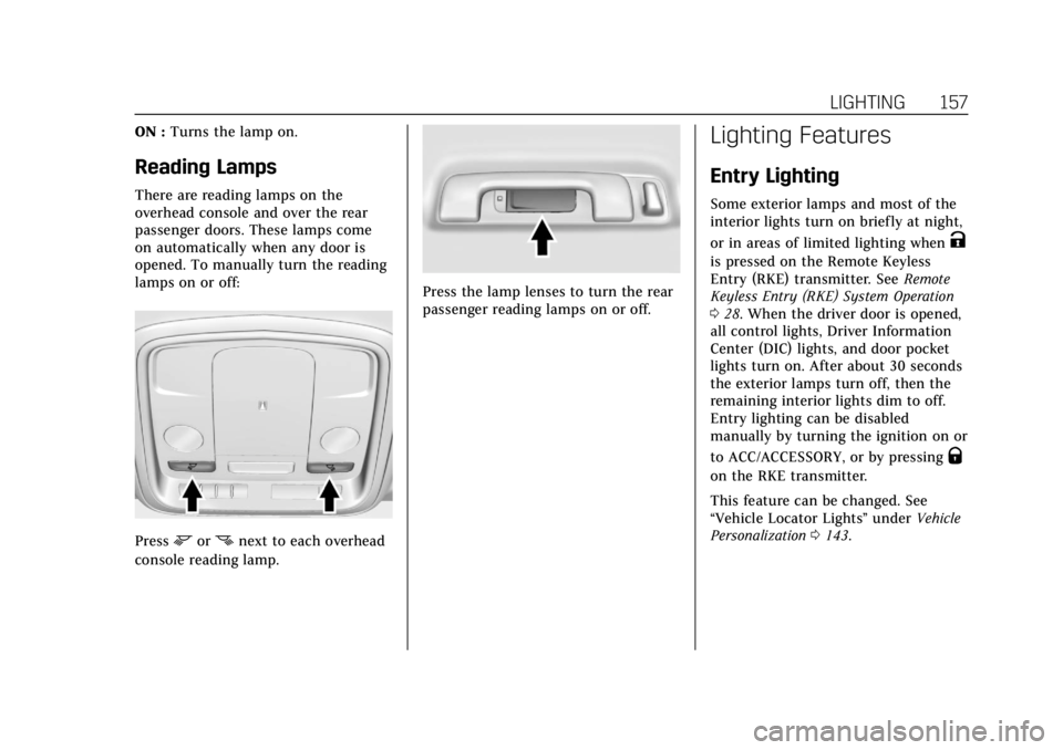 CADILLAC XTS 2018 Owners Manual Cadillac XTS Owner Manual (GMNA-Localizing-U.S./Canada-11354412) -
2018 - crc - 11/16/17
LIGHTING 157
ON :Turns the lamp on.
Reading Lamps
There are reading lamps on the
overhead console and over the CADILLAC XTS 2018 Owners Manual Cadillac XTS Owner Manual (GMNA-Localizing-U.S./Canada-11354412) -
2018 - crc - 11/16/17
LIGHTING 157
ON :Turns the lamp on.
Reading Lamps
There are reading lamps on the
overhead console and over the