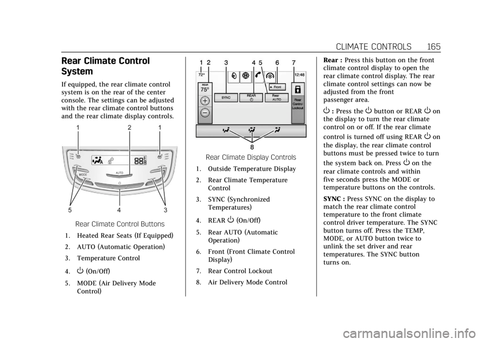 CADILLAC XTS 2018  Owners Manual Cadillac XTS Owner Manual (GMNA-Localizing-U.S./Canada-11354412) -
2018 - crc - 11/16/17
CLIMATE CONTROLS 165
Rear Climate Control
System
If equipped, the rear climate control
system is on the rear of