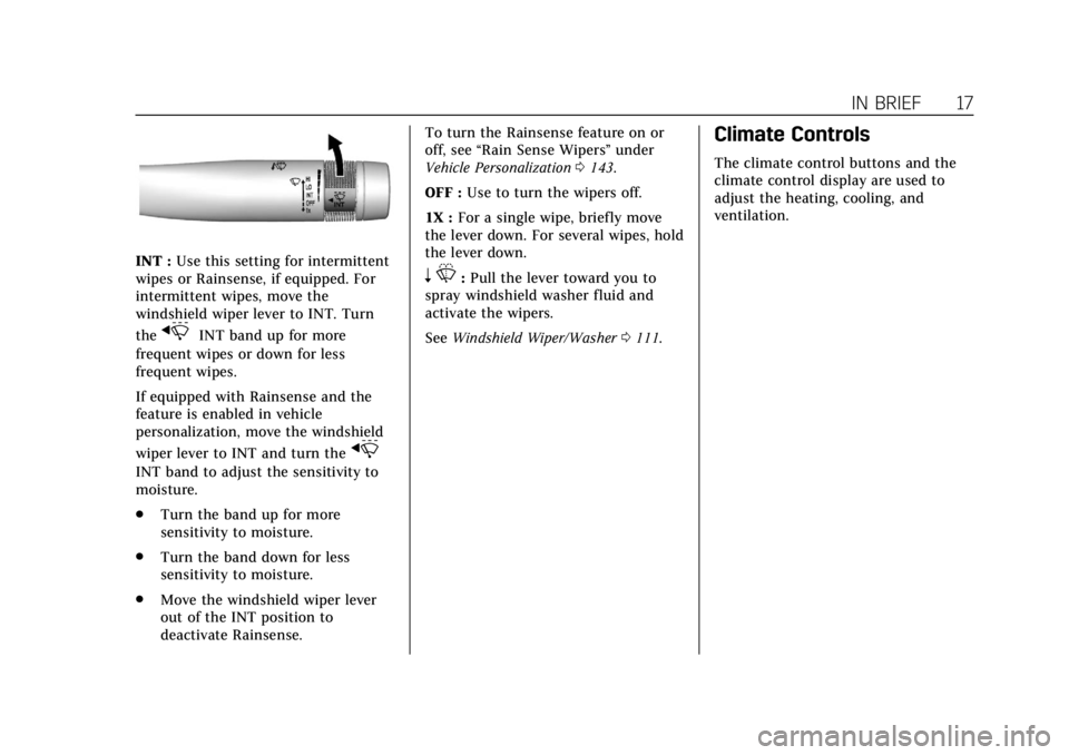 CADILLAC XTS 2018  Owners Manual Cadillac XTS Owner Manual (GMNA-Localizing-U.S./Canada-11354412) -
2018 - crc - 11/16/17
IN BRIEF 17
INT :Use this setting for intermittent
wipes or Rainsense, if equipped. For
intermittent wipes, mov